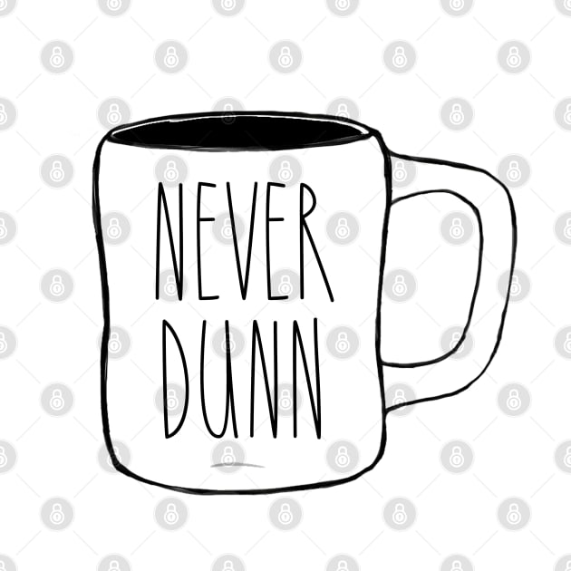 Never Dunn Mug Pic Dunn Lovers Simple Design by I Know A Guy