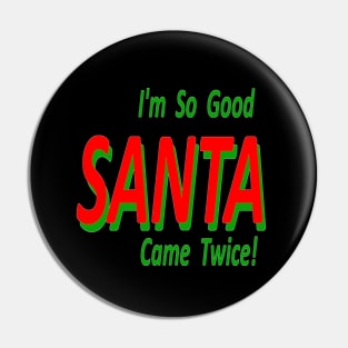 Im So Good SANTA Came Twice Pin