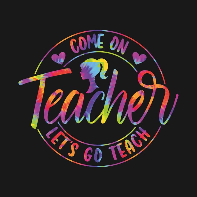 Come On Teacher Let's Go Teach Tie Dye by GShow