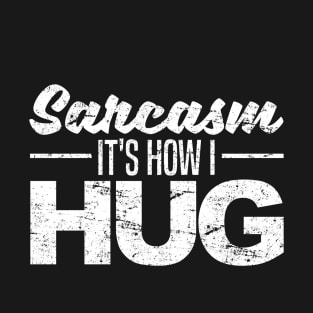 Sarcasm It's How I Hug T-Shirt