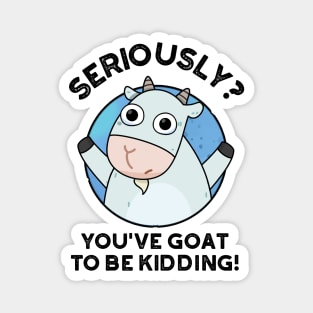 You've Goat To Be Kidding Cute Animal PUn Magnet