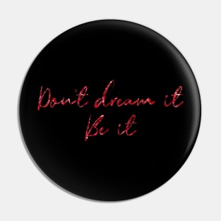 Don't Dream It, Be It Pin