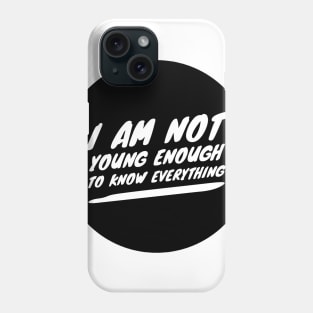 I am not young enough to know everything Phone Case