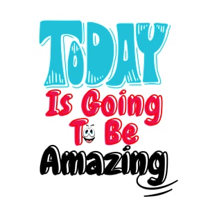 Today is going to be Amazing positive quotes T-Shirt