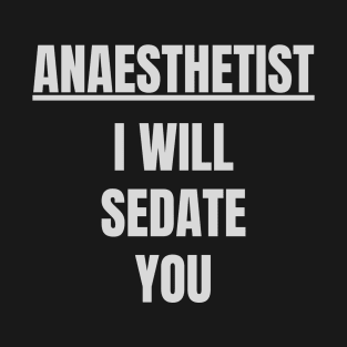 Anaesthetist I Will Sedate You T-Shirt