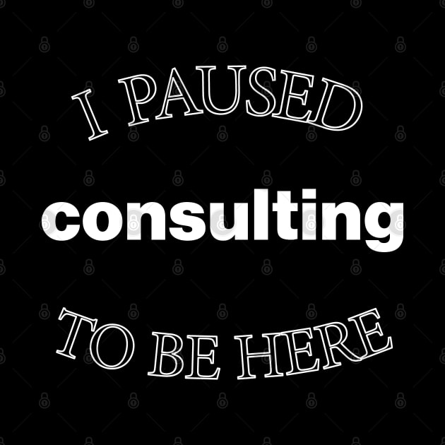 I Paused Consulting to Be Here - Christmas by CottonGarb
