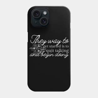 The Way To Get Started Is To Quit Talking And Begin Doing White Flowers Design Phone Case