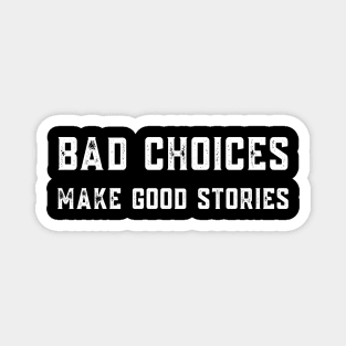 Bad Choices Make Good Stories Magnet