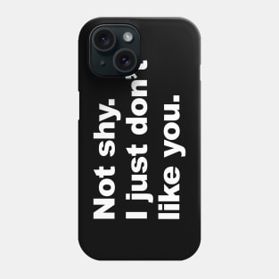 Not Shy I Just Don't Like You Phone Case