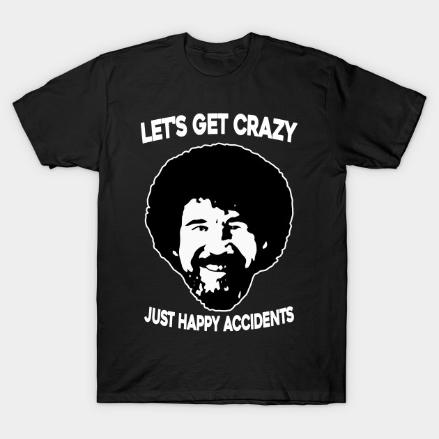 Let S Get Crazy Just Happy Accident Funny Bob Ross Bob Ross Meme