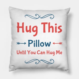 Hug this pillow until you can hug me Pillow