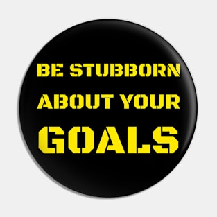 BE STUBBORN ABOUT YOUR GOALS Pin