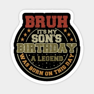 Bruh It'S My Son'S Birthday Legend Born Magnet