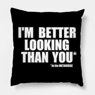 I'm better looking than you in the Metaverse Pillow