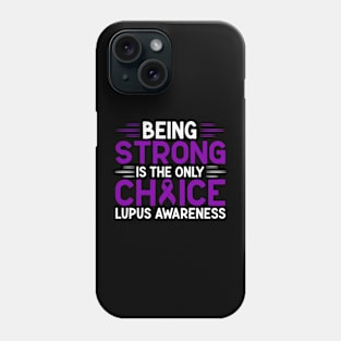 Being Strong Is The Only Choice Lupus Awareness Phone Case