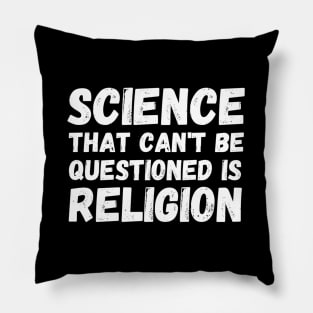 Science That Can'T Be Questioned Is Religion - Sarcasm Pillow