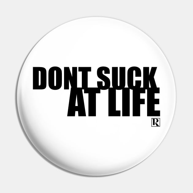 Dont Suck at Life- BOLD BLACK Pin by Proven By Ruben