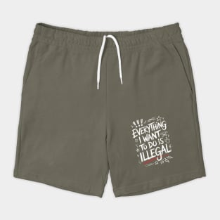 Everything I Want to Do Is Illegal" Bold Sketch Design Shorts