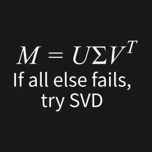 "If All Else Fails, Try Singular Value Decomposition" T-Shirt