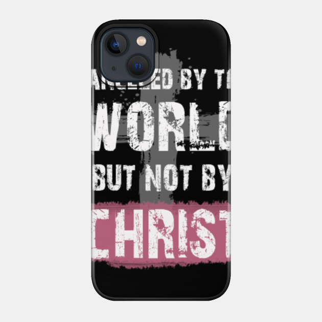 Canceled By The World But Not By Christ - Christ - Phone Case