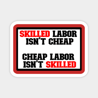 Skilled labor isn't cheap, Cheap Labor isn't skilled Magnet