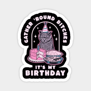 Funny Birthday Cat Gather Round Bitches It's My Birthday Magnet