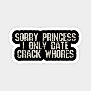 sorry princess i only date crack whores Magnet