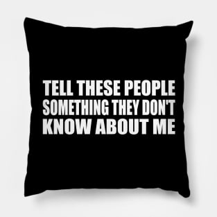 tell these people something they don't know about me Pillow