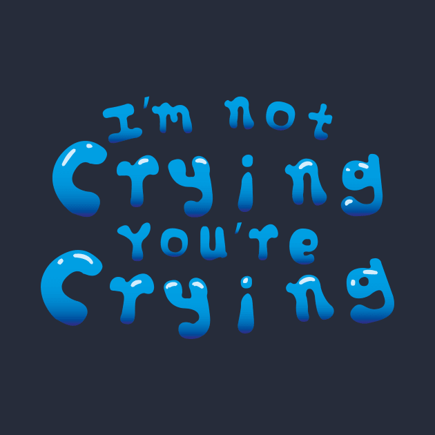 Im Not Crying Youre Crying Meme Sayings by bluerockproducts