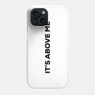 It's Above Me (black text) Phone Case