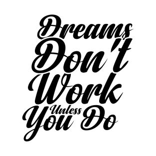 Dreams Don't Work unless You Do T-Shirt