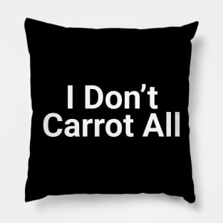 I Don't Carrot  All Funny Pun Pillow