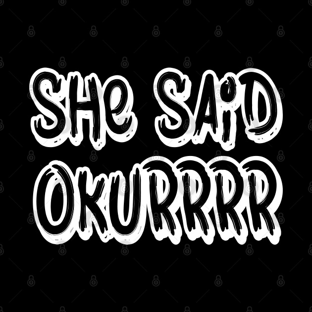 She said okurrrr by Tesszero