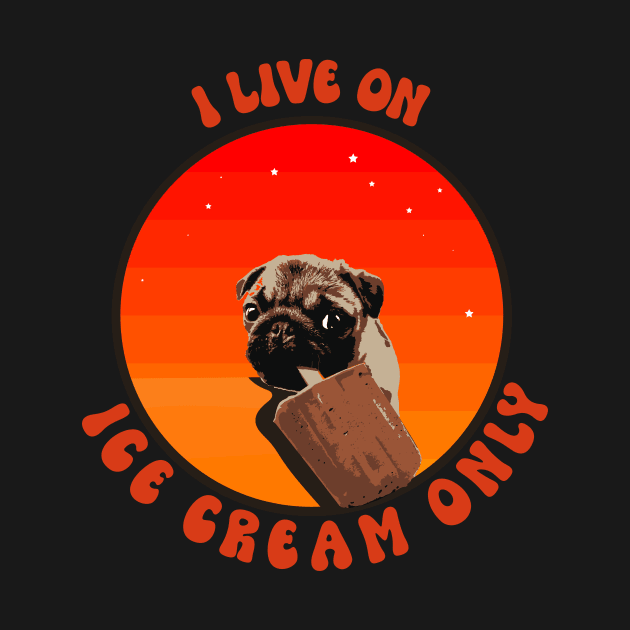 I live on ice cream only cute pug puppy dog lover sarcastic by HomeCoquette