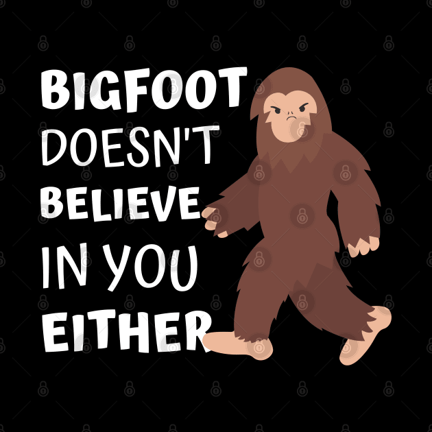 Bigfoot Doesn't Believe In You Either by apparel.tolove@gmail.com