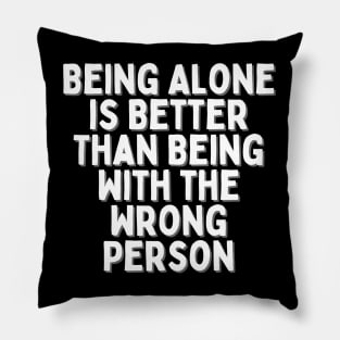 Being Alone is Better Than Being With the Wrong Person, Singles Awareness Day Pillow