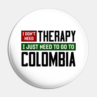 I don't need therapy, I just need to go to Colombia Pin