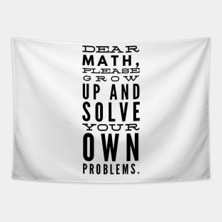 Dear Math, Please Grow Up And Solve Your Own Problems Tapestry