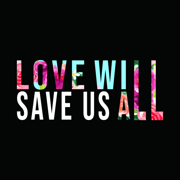 LOVE WILL SAVE US T-Shirt Gift by MIRgallery