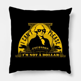 I can't please everyone. I'm not a dollar! Pillow