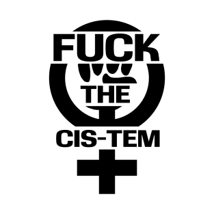 Fuck the Cis-tem T-Shirt