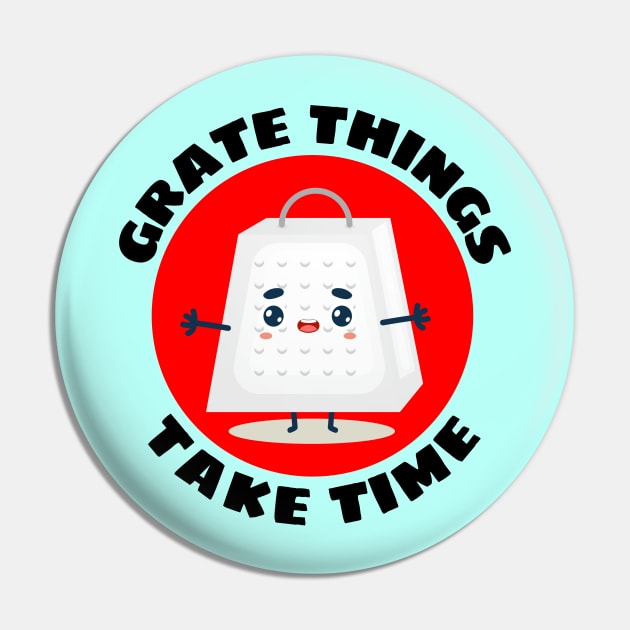 Grate Things Take Time | Cute Grater Pun Pin by Allthingspunny