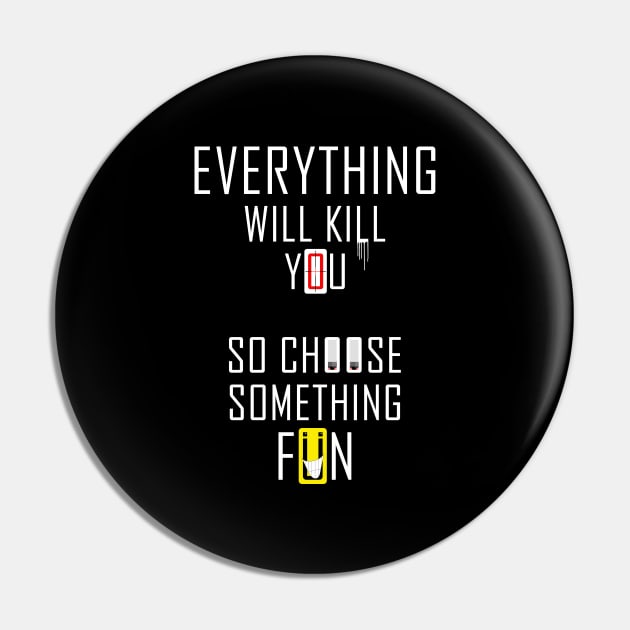 Everything Will Kill You #1 Pin by SiSuSiSu