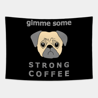 Gimme Some Strong Coffee Pug Dog Tee Tapestry