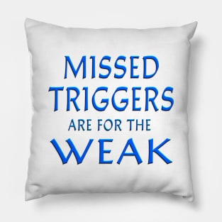 Missed Triggers Are For The Weal Blue Pillow