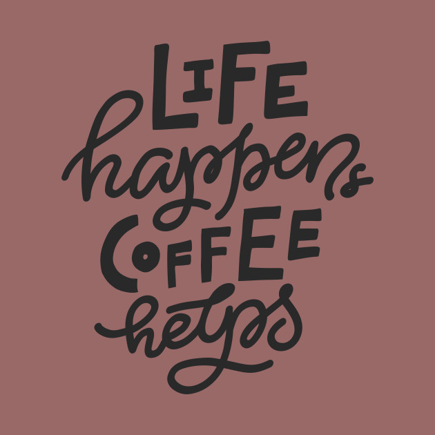 Life Happens Coffee Helps - Coffee - Phone Case