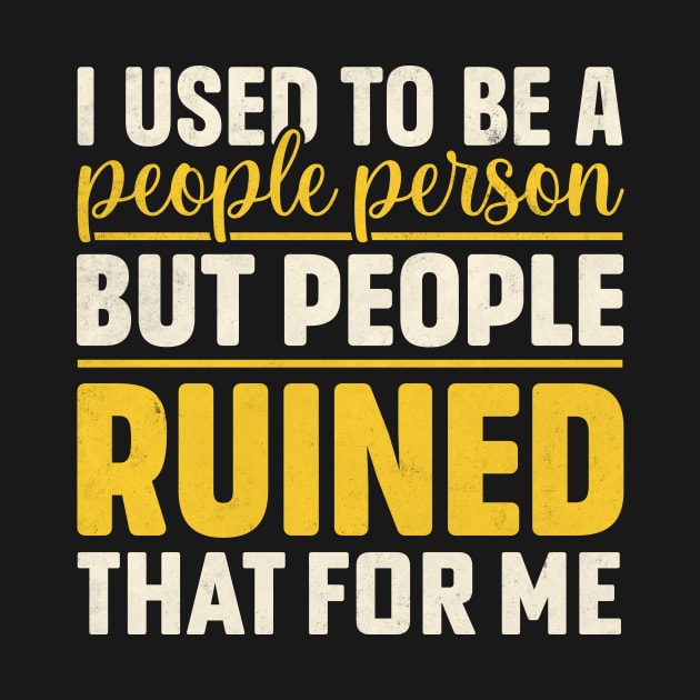 I used to be a people person but people ruined that for me by TheDesignDepot