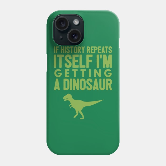 If History Repeats Itself I'm Getting A Dinosaur Phone Case by JakeRhodes