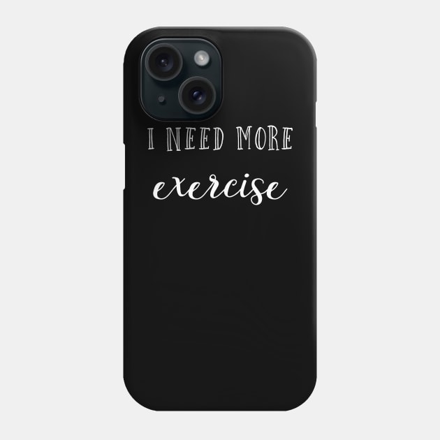 I need more exercise Phone Case by inspireart