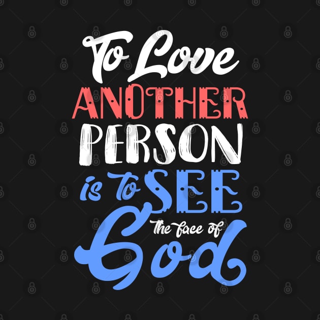 To Love Another Person is To see the Face of God by KsuAnn